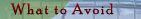 What to Avoid